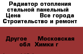 Радиатор отопления стальной панельный › Цена ­ 704 - Все города Строительство и ремонт » Другое   . Московская обл.,Химки г.